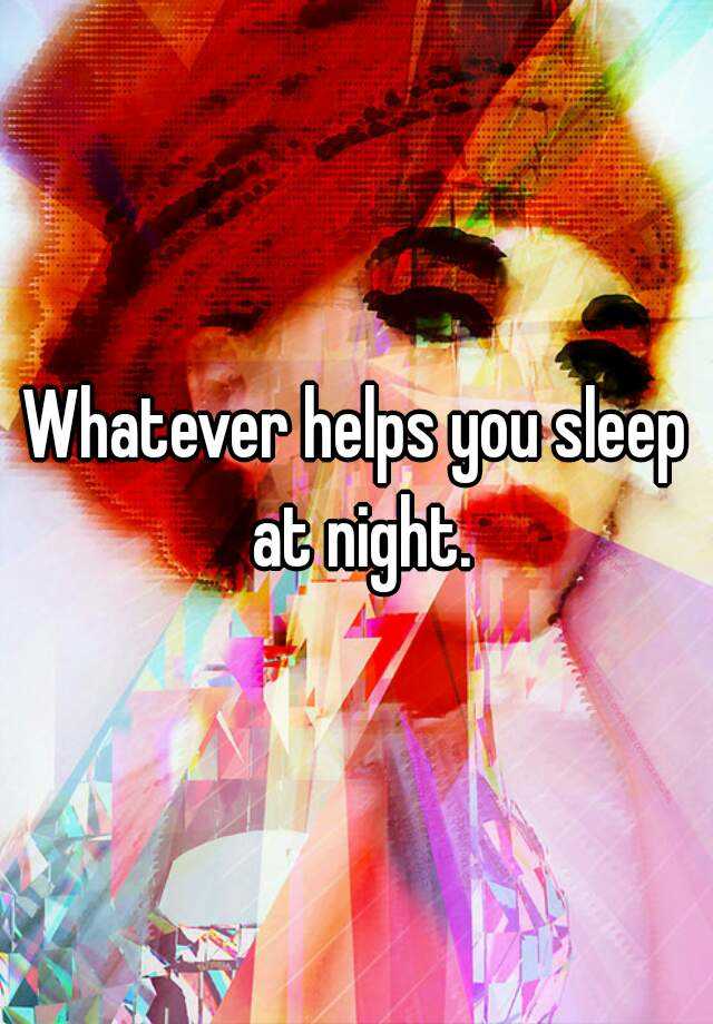 whatever-helps-you-sleep-at-night