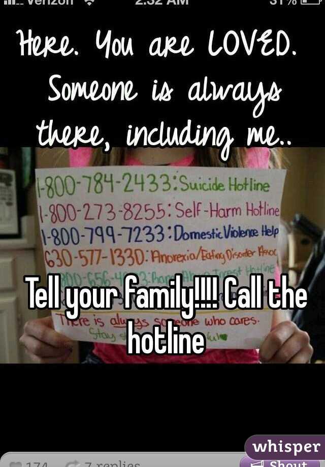 Tell your family!!!! Call the hotline