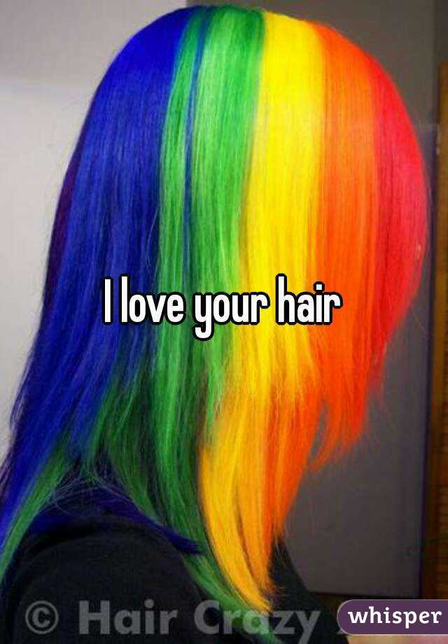 I love your hair