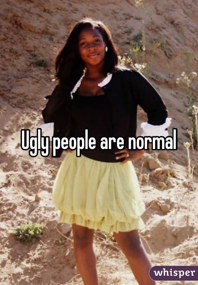 Ugly people are normal