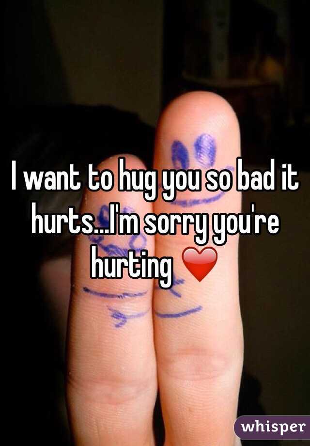 I want to hug you so bad it hurts...I'm sorry you're hurting ❤️