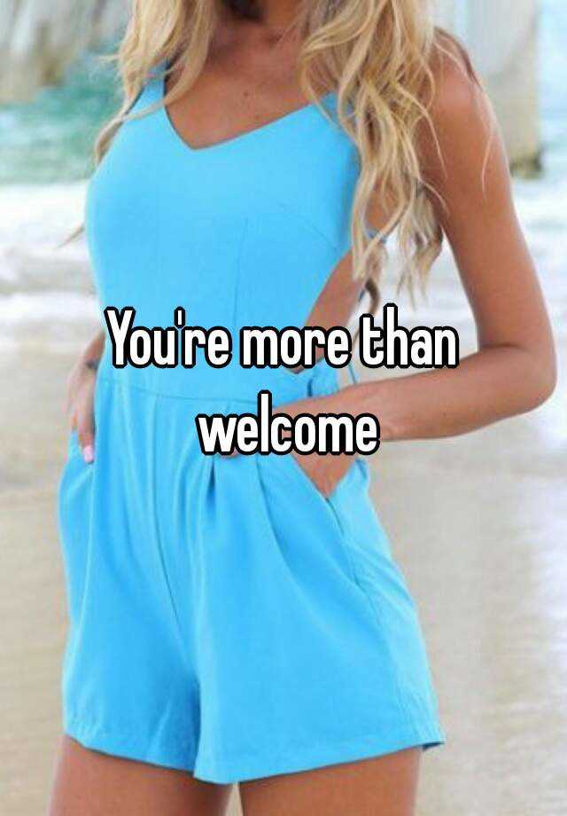 you-re-more-than-welcome