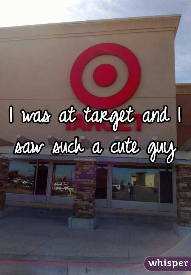 I was at target and I saw such a cute guy 