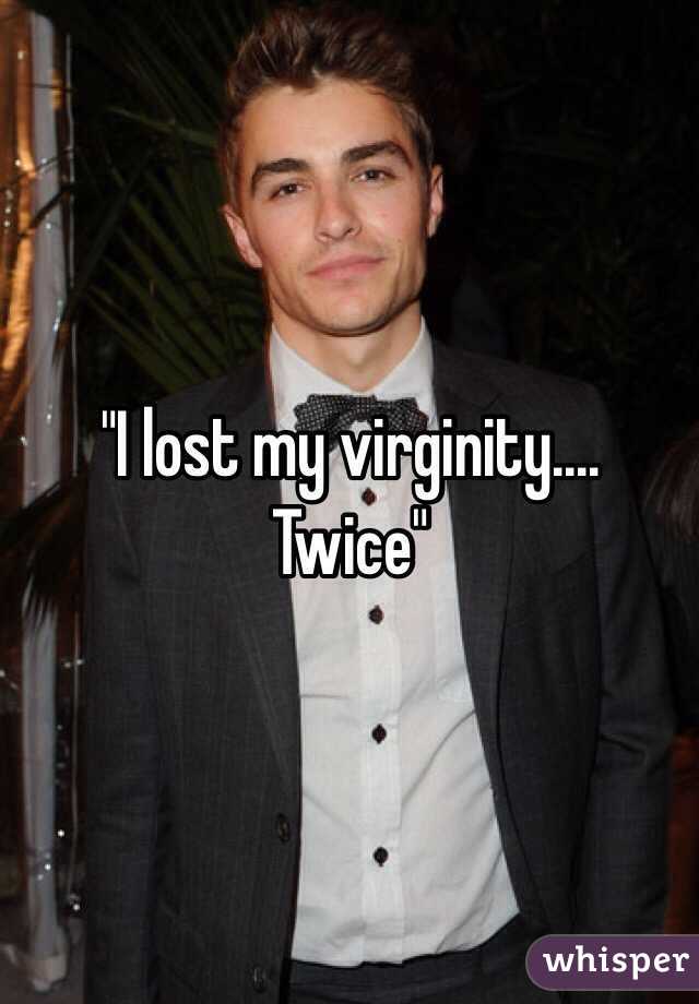 "I lost my virginity....
Twice"