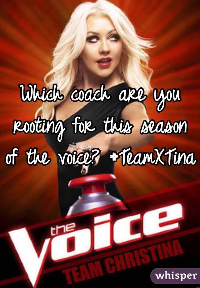 Which coach are you rooting for this season of the voice? #TeamXTina