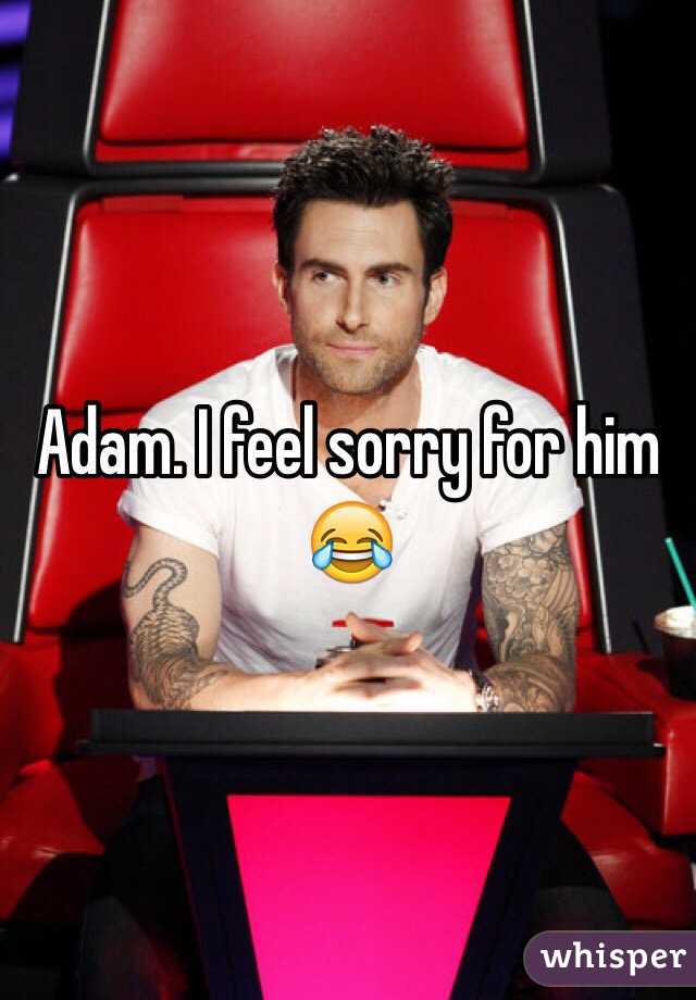 Adam. I feel sorry for him 😂