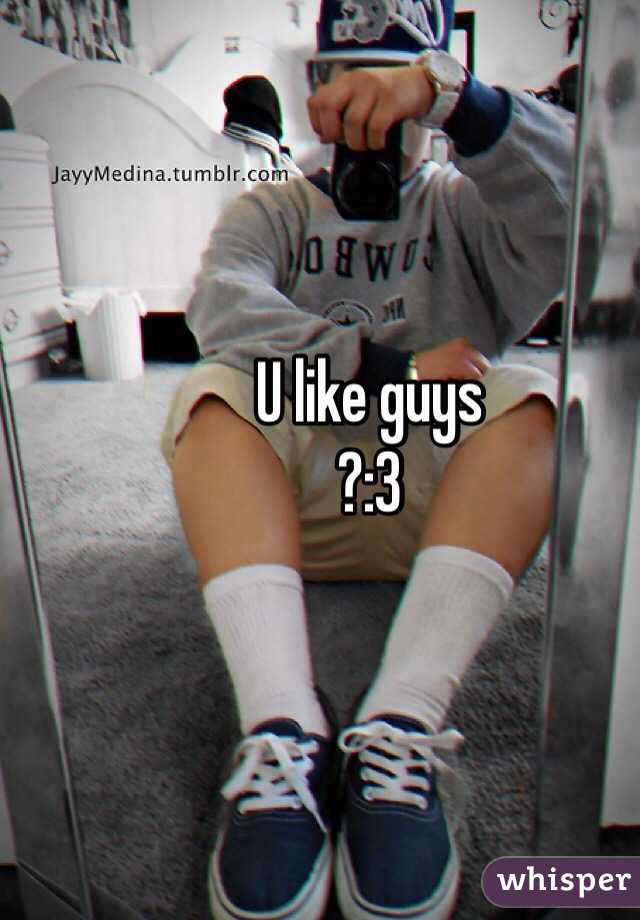 U like guys
?:3
