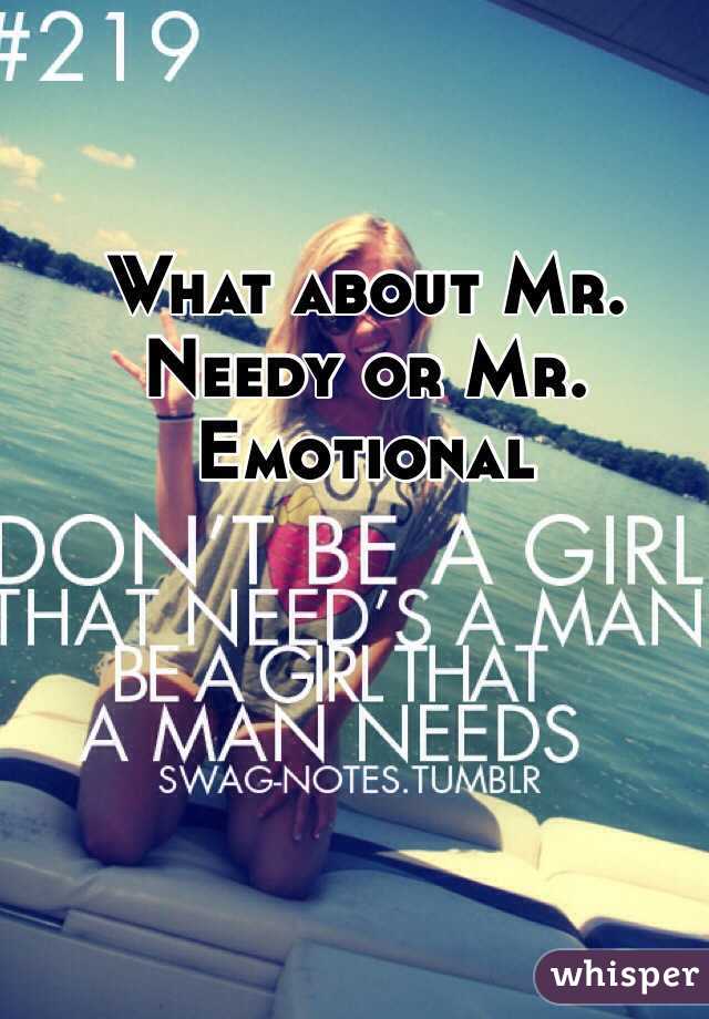What about Mr. Needy or Mr. Emotional 