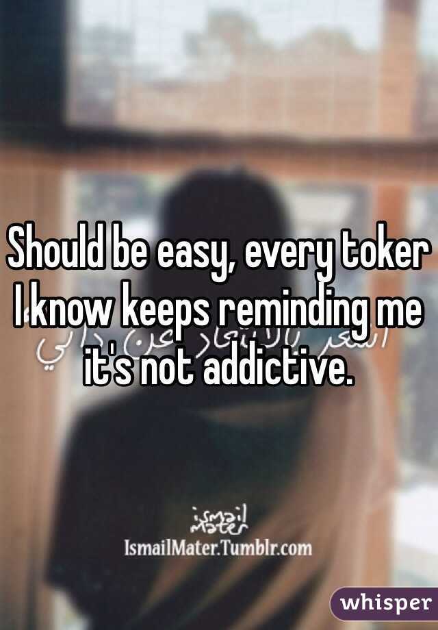 Should be easy, every toker I know keeps reminding me it's not addictive. 