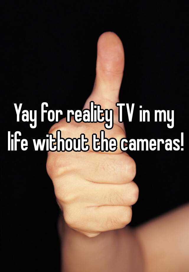 yay-for-reality-tv-in-my-life-without-the-cameras