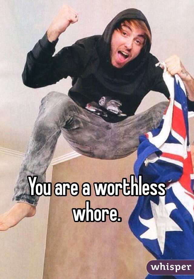 You are a worthless whore. 