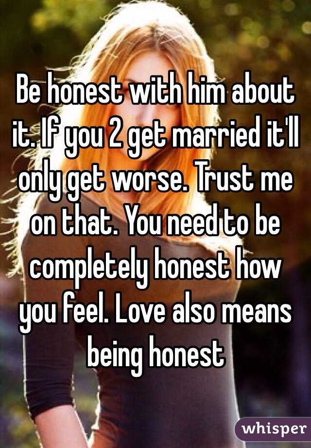 Be honest with him about it. If you 2 get married it'll only get worse. Trust me on that. You need to be completely honest how you feel. Love also means being honest