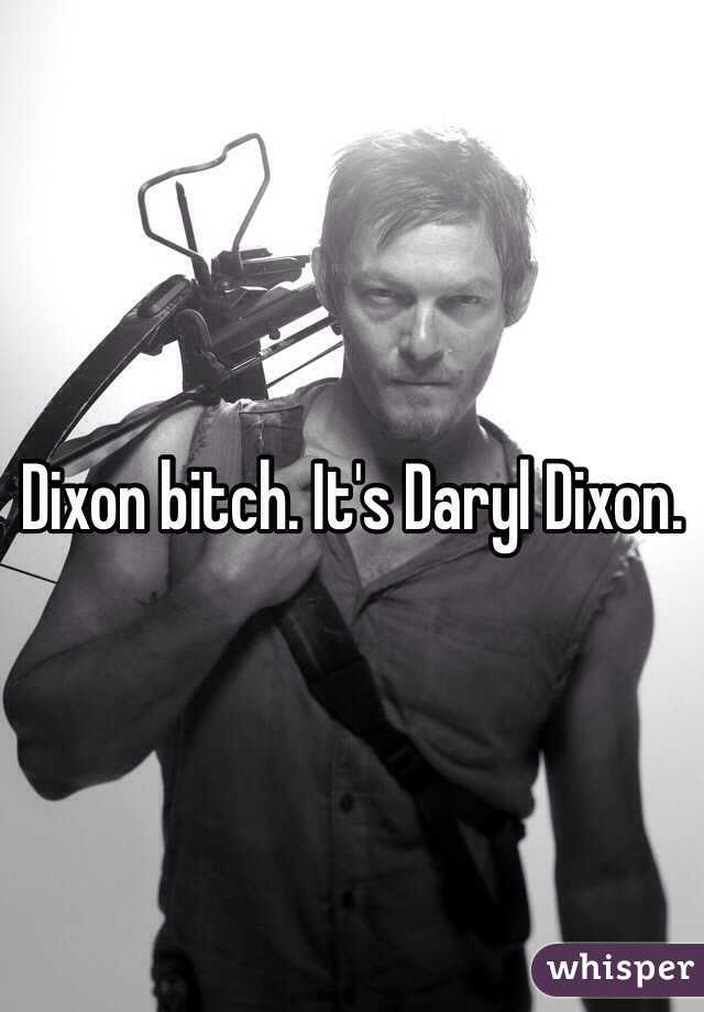 Dixon bitch. It's Daryl Dixon. 