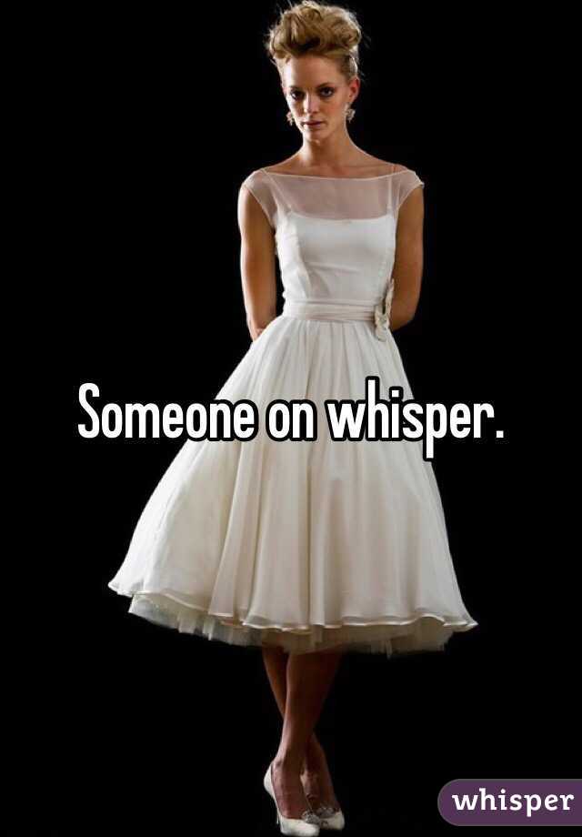 Someone on whisper. 
