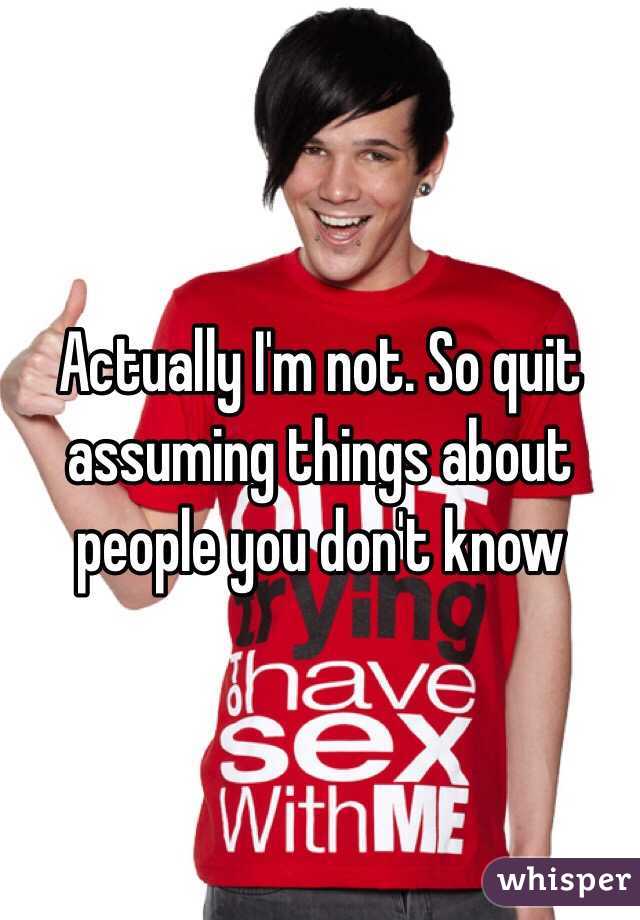 Actually I'm not. So quit assuming things about people you don't know 