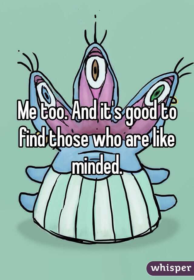 Me too. And it's good to find those who are like minded. 