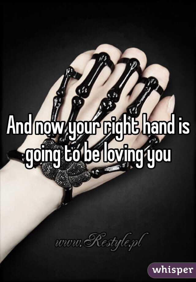 And now your right hand is going to be loving you 