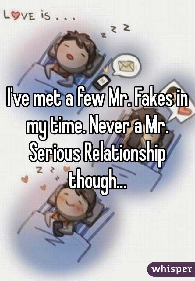 I've met a few Mr. Fakes in my time. Never a Mr. Serious Relationship though...