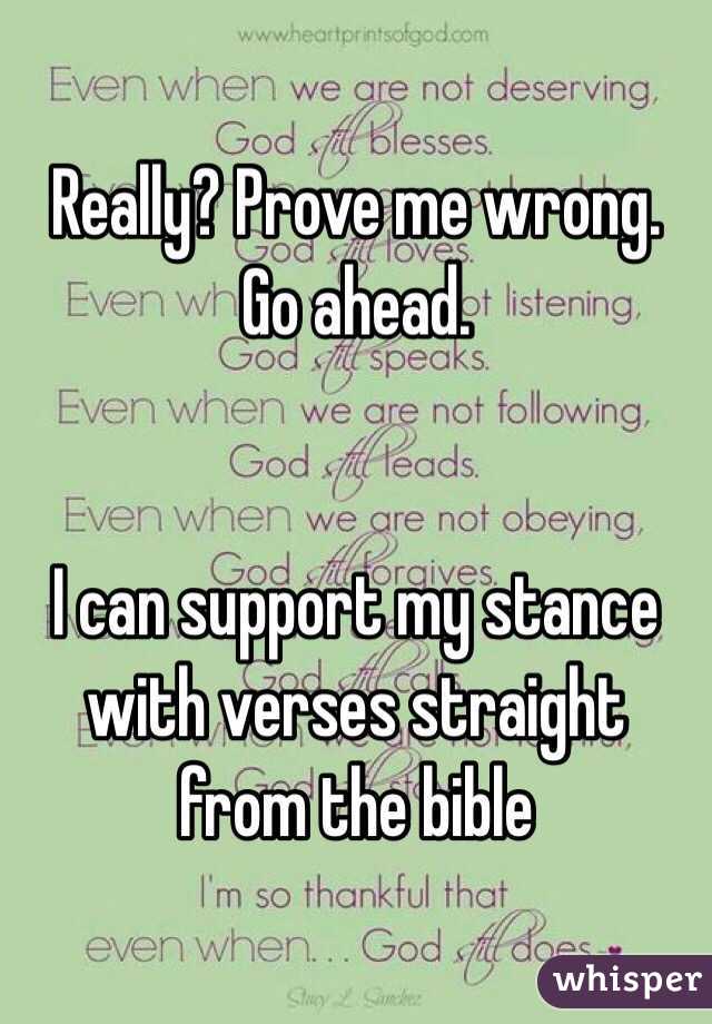 Really? Prove me wrong. Go ahead.


I can support my stance with verses straight from the bible