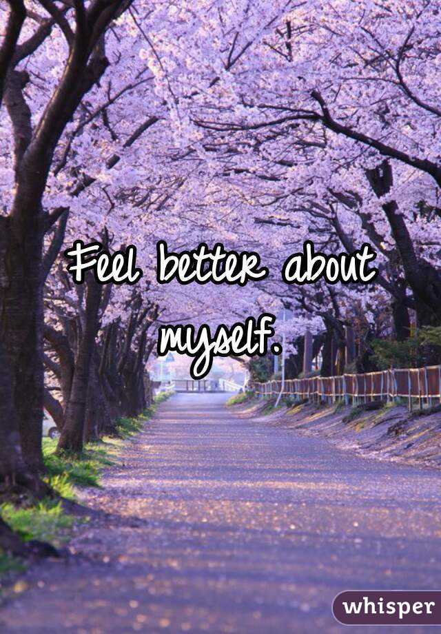Feel better about myself. 