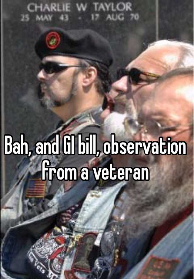 Bah, and GI bill, observation from a veteran