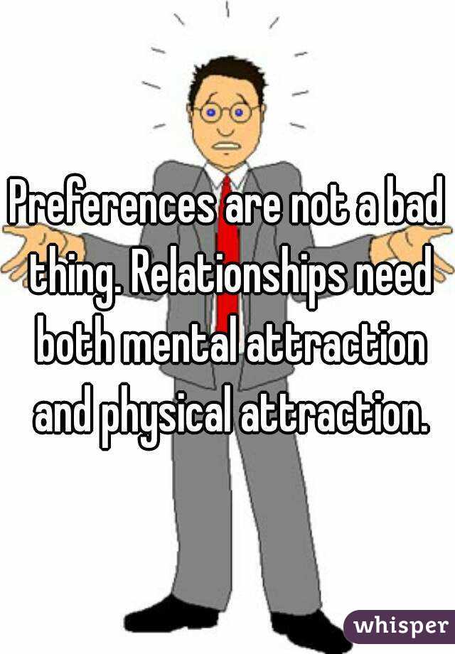 Preferences are not a bad thing. Relationships need both mental attraction and physical attraction.
