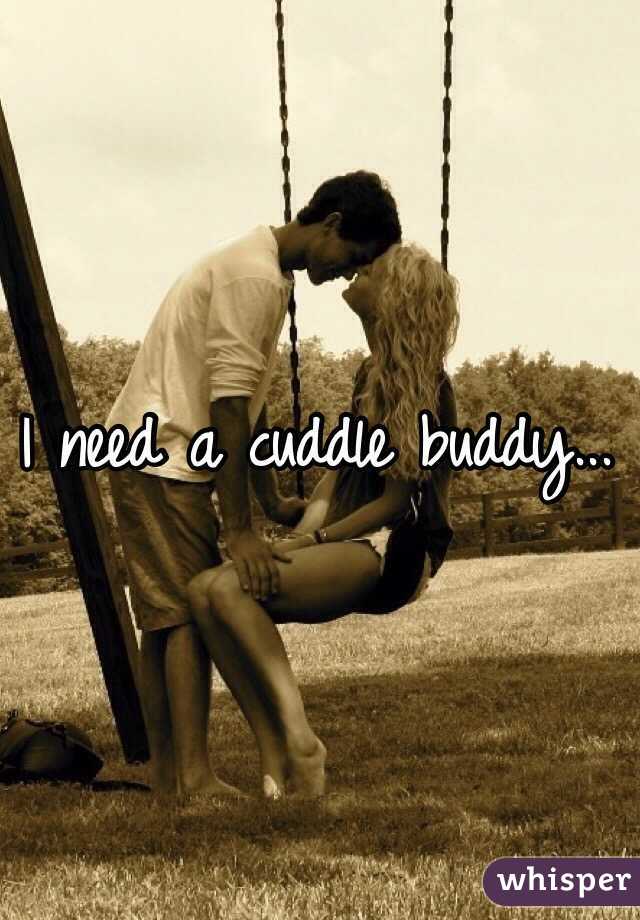 I need a cuddle buddy...