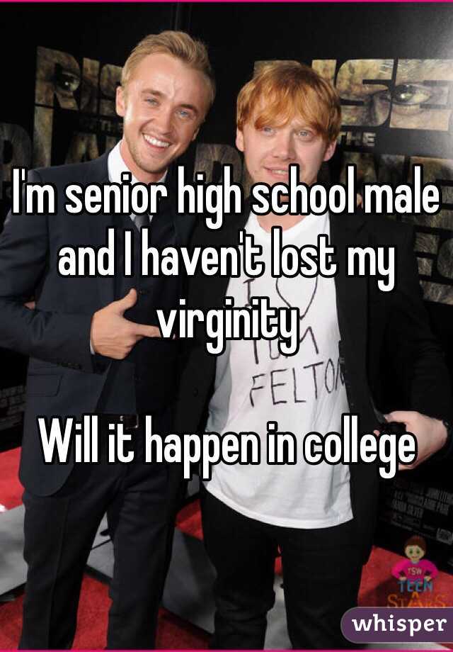 I'm senior high school male and I haven't lost my virginity 

Will it happen in college 