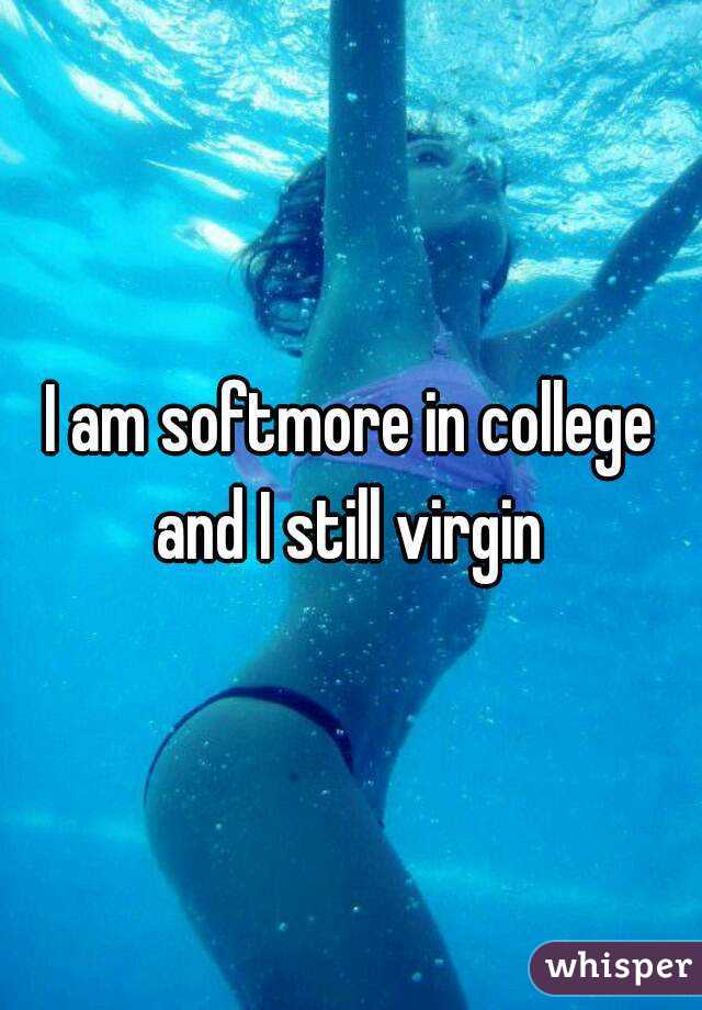 I am softmore in college and I still virgin 