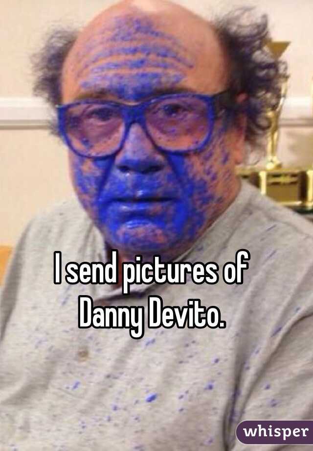 I send pictures of 
Danny Devito.
