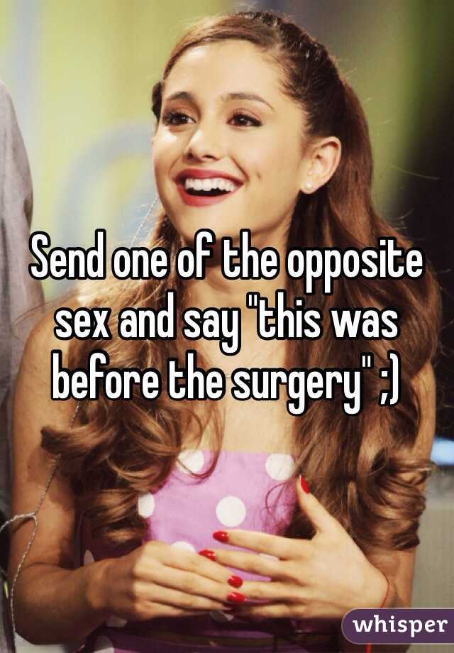 Send one of the opposite sex and say "this was before the surgery" ;)