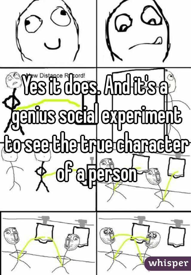 Yes it does. And it's a genius social experiment to see the true character of a person