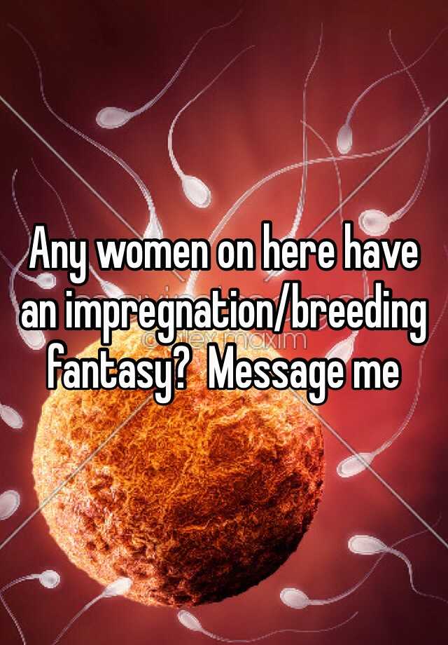 Any Women On Here Have An Impregnationbreeding Fantasy Message Me