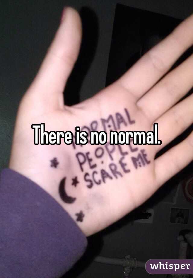 There is no normal.