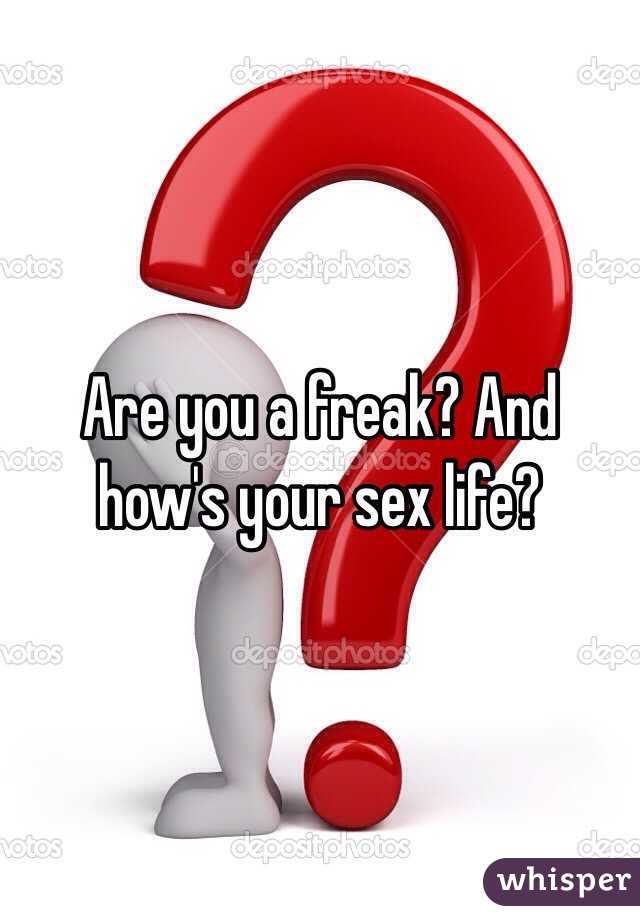 Are you a freak? And how's your sex life?