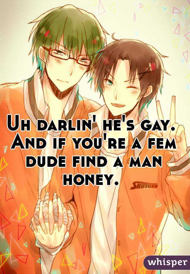 Uh darlin' he's gay. And if you're a fem dude find a man honey. 