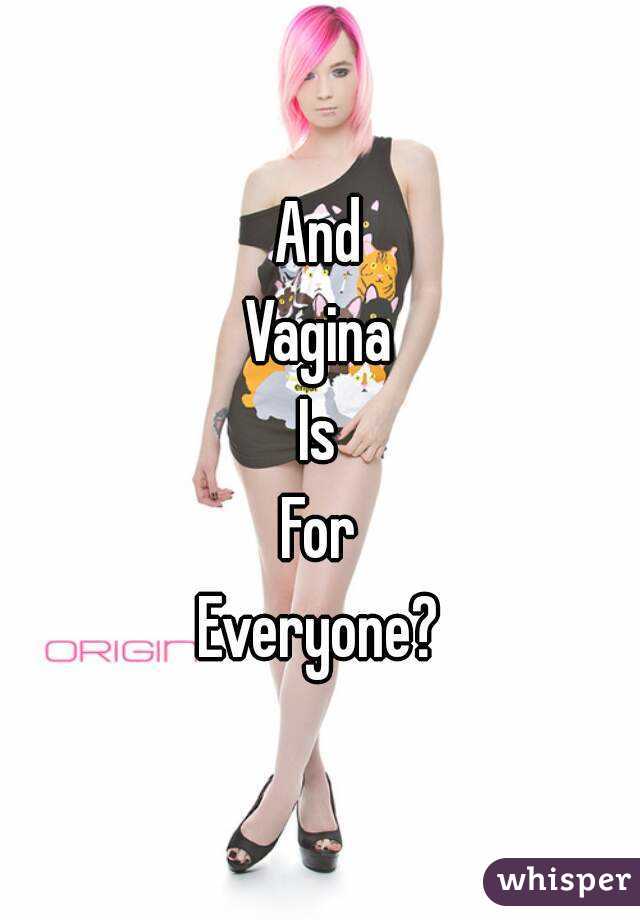 And
Vagina
Is
For
Everyone?