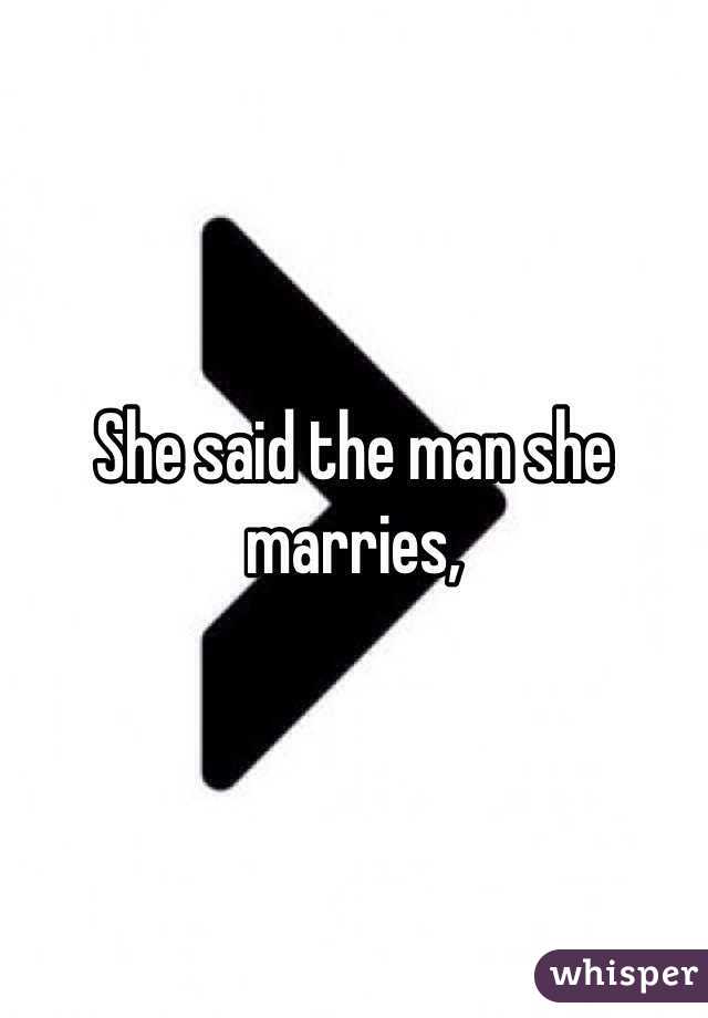 She said the man she marries, 