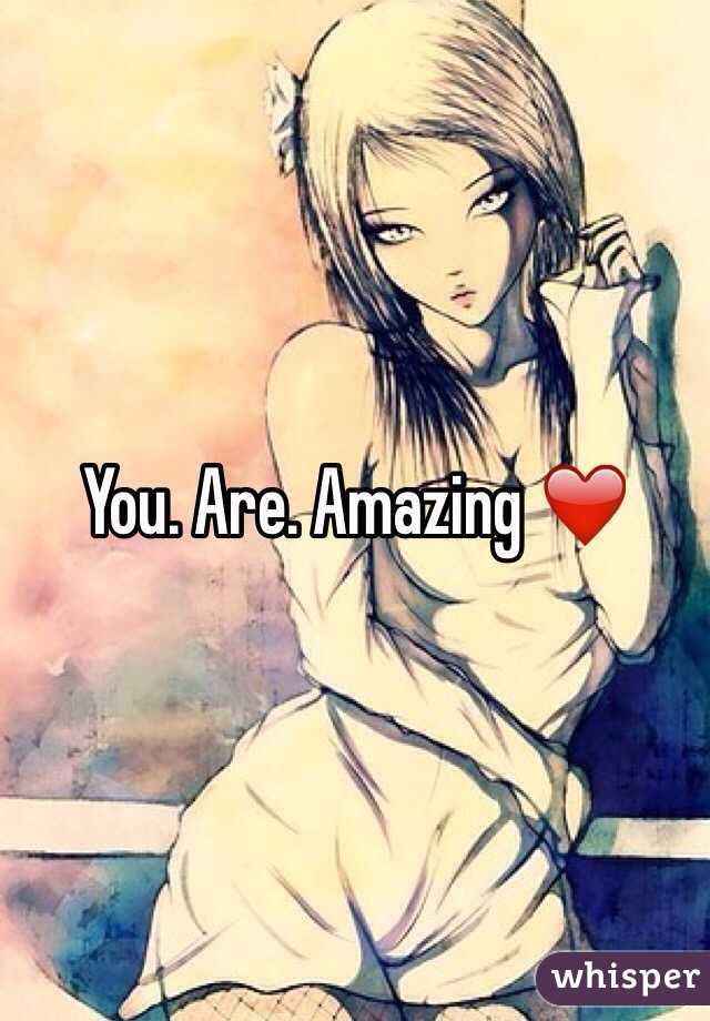 You. Are. Amazing ❤️