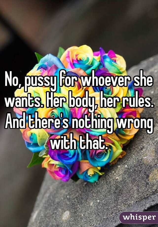 No, pussy for whoever she wants. Her body, her rules. And there's nothing wrong with that.