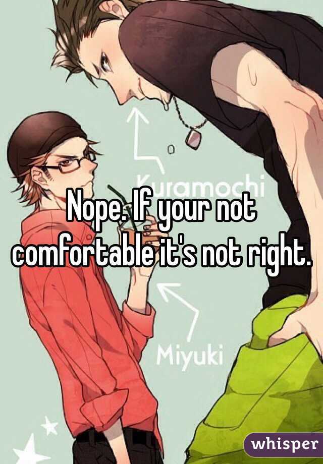 Nope. If your not comfortable it's not right. 