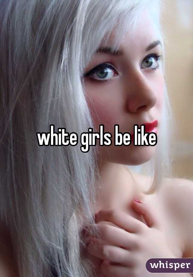 white girls be like