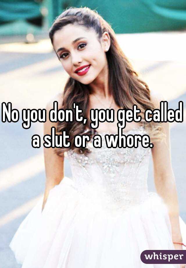 No you don't, you get called a slut or a whore. 