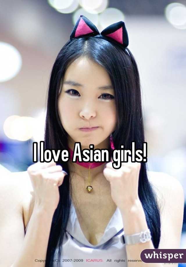 I love Asian girls! 