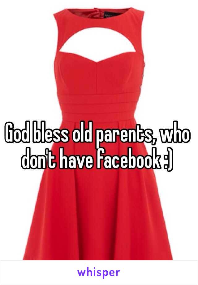 God bless old parents, who don't have facebook :)