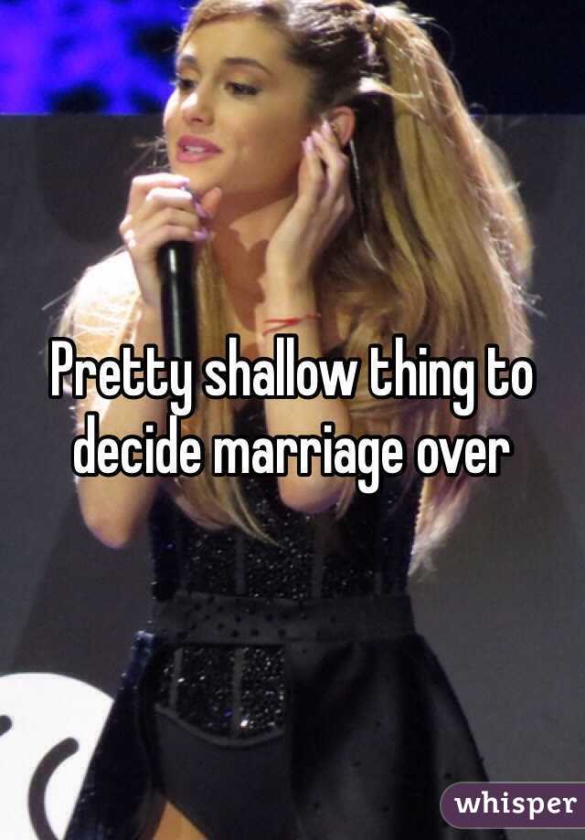 Pretty shallow thing to decide marriage over