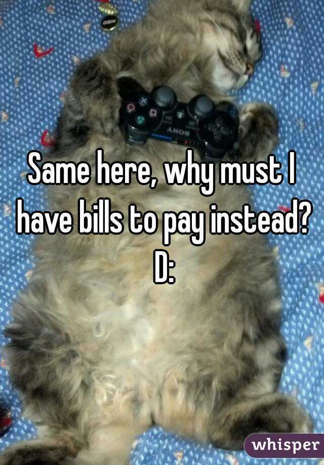 Same here, why must I have bills to pay instead? D: