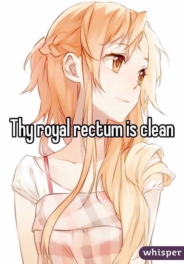 Thy royal rectum is clean  