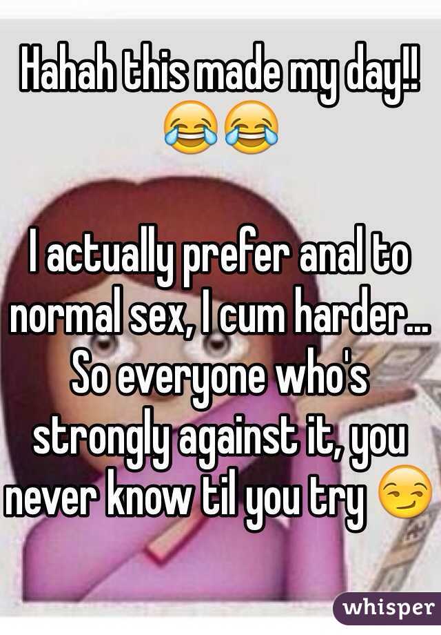 Hahah this made my day!! 😂😂

I actually prefer anal to normal sex, I cum harder... So everyone who's strongly against it, you never know til you try 😏