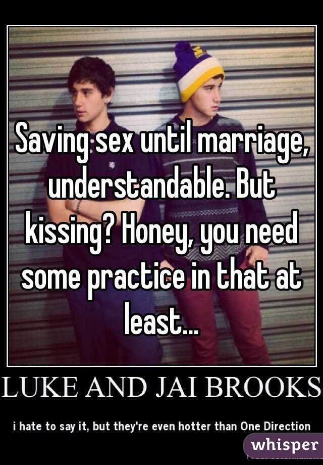 Saving sex until marriage, understandable. But kissing? Honey, you need some practice in that at least...